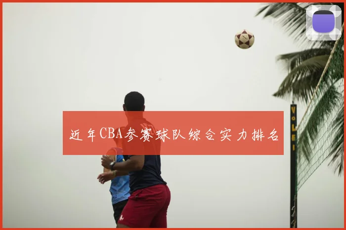 近年CBA参赛球队综合实力排名