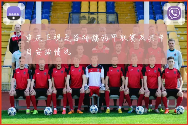 重庆卫视是否转播西甲联赛及其节目安排情况